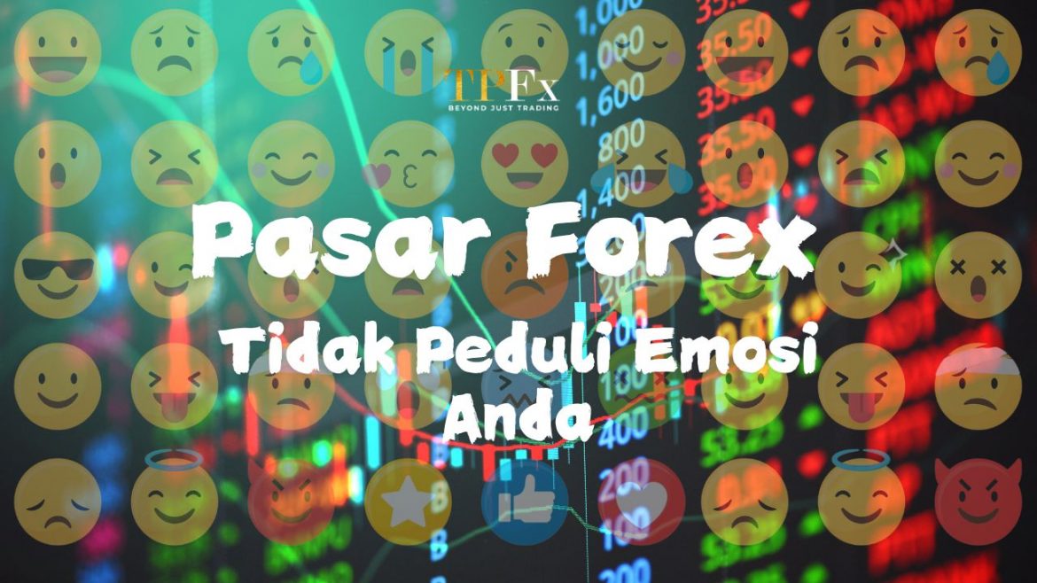 Pasar Forex Tidak Peduli Emosi Anda Pasar Forex Tidak Peduli Emosi Anda